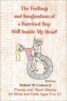 Paperback The Feelings and Imagination of a Barefoot Boy Still Inside My Head! Poems and Short Stories for Boys and Girls, Ages 9 to 12 Book