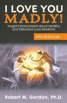 Paperback I Love You Madly! Workbook: Insight Enhancement about Healthy and Disturbed Love Relations Book