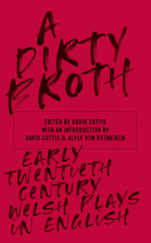 Paperback A Dirty Broth: Early-Twentieth-Century Welsh Plays in English Book