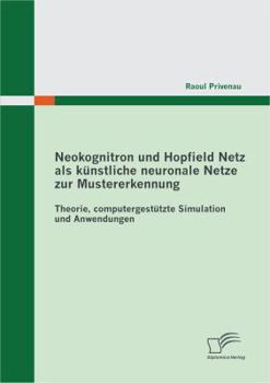 Paperback Neokognitron und Hopfield Netz als künstliche neuronale Netze zur Mustererkennung: Theorie, computergestützte Simulation und Anwendungen [German] Book