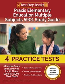 Paperback Praxis Elementary Education Multiple Subjects 5901 Study Guide: 4 Practice Tests and Exam Prep for All Three Subjects (5903, 5904, 5905) [Includes Det Book