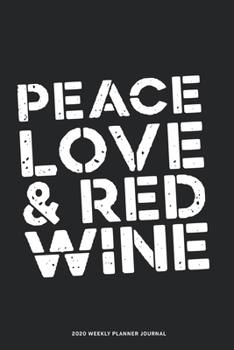 Paperback Peace Love & Red Wine - 2020 Weekly Planner Diary Notebook: Jan 1, 2020 to Dec 31, 2020: Daily, Weekly & Monthly View Planner, Diary & Journal for Win Book