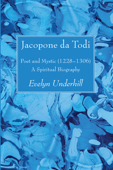 Jacopone Da Todi, Poet and Mystic 1228-1306: A Spiritual Biography