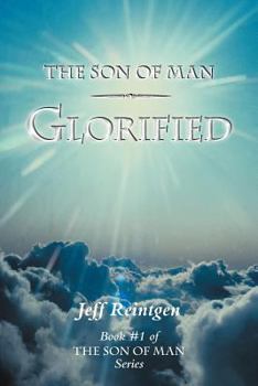 The Son of Man Glorified: Book #1 of the Son of Man Series