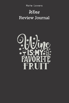 Paperback Wine Is My Favorite Fruit - Wine Review Journal: Wine Maker Gifts - Space to Write In 120 Wine Reviews - Notes - Rate Aroma, Taste, Appearance & More Book