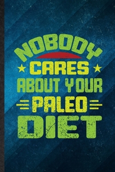 Paperback Nobody Cares About Your Paleo Diet: Funny Blank Lined Paleo Vegan Life Notebook/ Journal, Graduation Appreciation Gratitude Thank You Souvenir Gag Gif Book
