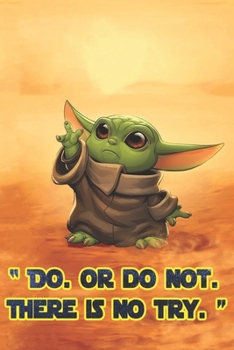 Do. or Do Not. There's No Try. Baby Yoda in Desert - Star Wars Themed Notebook Gift for Series Fans : The Perfect Notebook to Save All Your Notes and Ideas!