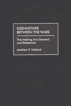 Hardcover Eisenhower Between the Wars: The Making of a General and Statesman Book