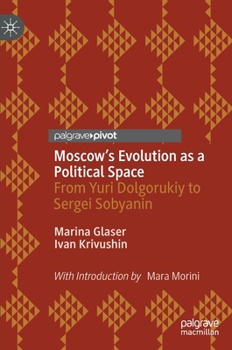 Hardcover Moscow's Evolution as a Political Space: From Yuri Dolgorukiy to Sergei Sobyanin Book