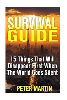 Paperback Survival Guide: 15 Things That Will Disappear First When The World Goes Silent: (Survival Guide, Survival Gear) Book