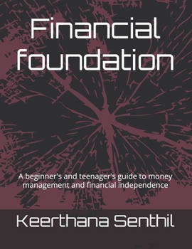 Financial foundation: A beginner's and teenager's guide to money management and financial independence