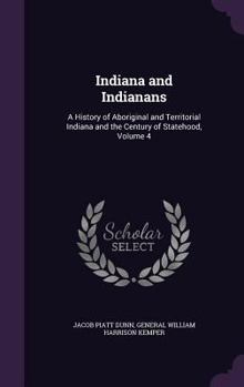 Hardcover Indiana and Indianans: A History of Aboriginal and Territorial Indiana and the Century of Statehood, Volume 4 Book
