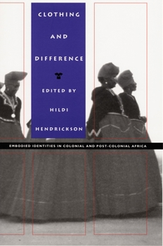 Clothing and Difference: Embodied Identities in Colonial and Post-Colonial Africa (Body, Commodity, Text) - Book  of the Body, Commodity, Text