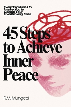 Paperback 45 Steps to Achieve Inner Peace: Everyday Stories to Inspire You to Control Your Overthinking Mind Book
