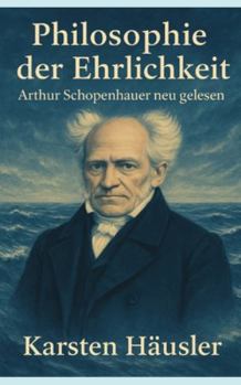 Paperback Philosophie der Ehrlichkeit: Arthur Schopenhauer neu gelesen [German] Book