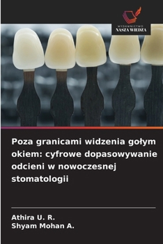 Poza granicami widzenia golym okiem: cyfrowe dopasowywanie odcieni w nowoczesnej stomatologii (Polish Edition)