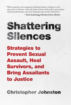 Hardcover Shattering Silences: Strategies to Prevent Sexual Assault, Heal Survivors, and Bring Assailants to Justice Book