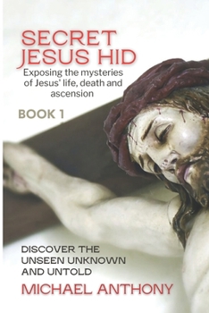Paperback Secret Jesus Hid: Exposing the Mysteries of Jesus' Life, Death and Ascension Book