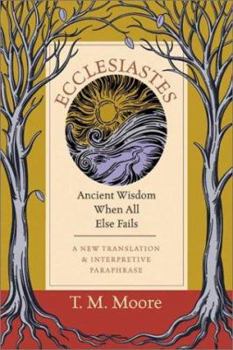 Hardcover Ecclesiastes: Ancient Wisdom When All Else Fails: A New Translation & Interpretive Paraphrase Book
