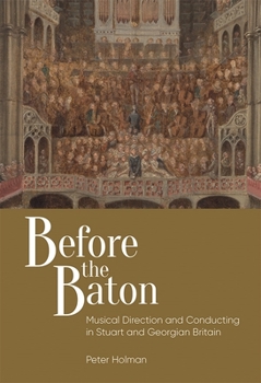 Hardcover Before the Baton: Musical Direction and Conducting in Stuart and Georgian Britain Book