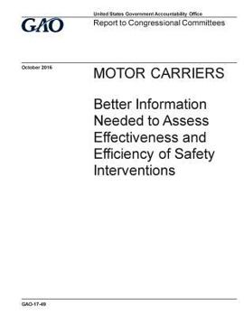 MOTOR CARRIERS Better Information Needed to Assess Effectiveness and Efficiency of Safety Interventions