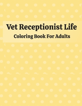 Paperback Vet Receptionist Life Coloring Book For Adults: Snarky & Humorous Vet Receptionist Adult Coloring Book for Relaxation & Meditation - A Veterinary Rece Book