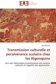 Transmission culturelle et persévérance scolaire chez les Algonquins: vers une théorisation évolutionniste des besoins culturels et cognitifs des apprenants. (Omn.Univ.Europ.)