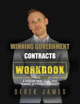 Paperback Winning Government Contracts Workbook: A Strategy Guide to the Book "Winning Government Contracts" Book