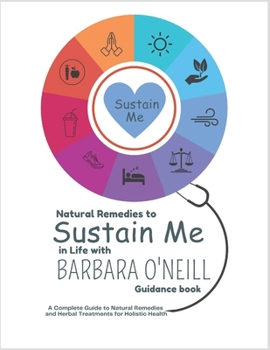 Paperback Natural Remedies to Sustain Me in Life with Barbara O'Neill's Guidance book: A Complete Guide to Natural Remedies and Herbal Treatments for Holistic H Book