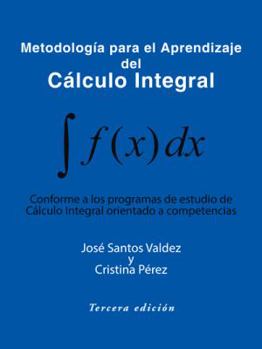 Metodologia Para El Aprendizaje del Calculo Integral: Conforme a Los Programas de Estudio de Calculo Integral Orientado a Competencias