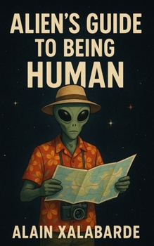 Paperback Alien's Guide to Being Human: Everything Wrong With Humanity, Explained by an Outsider Book