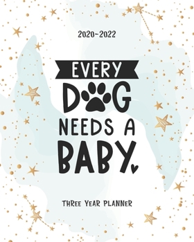 Paperback Every Dog Needs A Baby: 36 Months Calendar Yearly Monthly Daily Planner Agenda Schedule Organizer Appointment Notebook Best for Birthday Mothe Book
