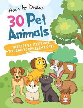 Paperback How to Draw 30 Pet Animals: The Step by Step Book to Draw 30 Different Pets Book