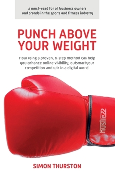 Paperback Punch Above Your Weight: How using a proven, 6-step method can help you enhance online visibility, outsmart your competition and win in a digital worl Book