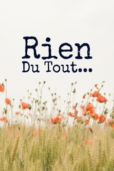 Rien du tout : Carnet De Notes: Ou Journal Intime | Cadeau original pour homme femme papa maman garçon fille sœur frère Anniversaire Noël | l'idée est ... Format (15.24 x 22.86 cm) (French Edition)
