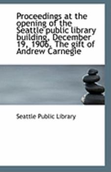 Paperback Proceedings at the Opening of the Seattle Public Library Building, December 19, 1906. the Gift of an Book