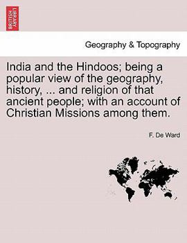 Paperback India and the Hindoos; Being a Popular View of the Geography, History, ... and Religion of That Ancient People; With an Account of Christian Missions Book