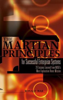 Paperback The Martian Principles for Successful Enterprise Systems: 20 Lessons Learned from NASA's Mars Exploration Rover Mission Book