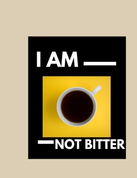 I Am Not Bitter: 110 page coffee lovers journal