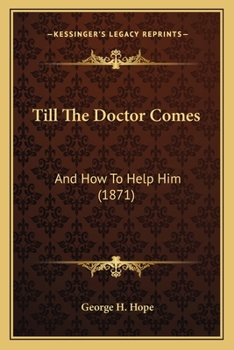 Paperback Till The Doctor Comes: And How To Help Him (1871) Book