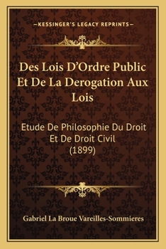 Paperback Des Lois D'Ordre Public Et De La Derogation Aux Lois: Etude De Philosophie Du Droit Et De Droit Civil (1899) Book