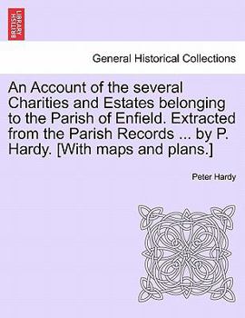 Paperback An Account of the Several Charities and Estates Belonging to the Parish of Enfield. Extracted from the Parish Records ... by P. Hardy. [With Maps and Book