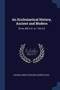 Paperback An Ecclesiastical History, Ancient and Modern: [From 400 A.D. to 1100 A.D Book