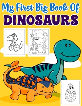 My First Big Book Of Dinosaurs: An Awesome Big Dinosaur Coloring Book for Kids: Fantastic Dinosaur Coloring Book for Boys, Girls, Toddlers, Preschoole