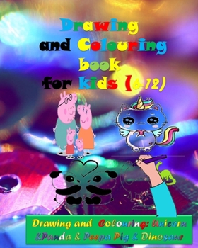 Drawing and Colouring book for kids (6-12): Drawing and Colouring: Unicorn &Panda & Peepa Pig & Dinosaur