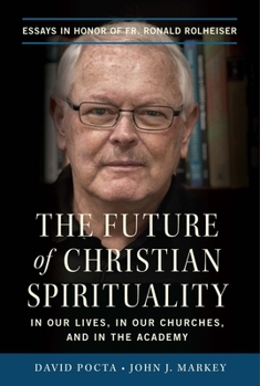 Hardcover The Future of Christian Spirituality: In Our Lives, in Our Churches, and in the Academy: Essays in Honor of Fr. Ronald Rolheiser Book