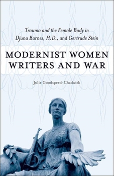 Hardcover Modernist Women Writers and War: Trauma and the Female Body in Djuna Barnes, H.D., and Gertrude Stein Book