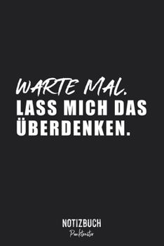 Notizbuch Punktraster: Warte Mal. Lass mich das überdenken  • Notizheft gepunktet • Lustiges Notizbuch • 120 Seiten (DIN A5 / 15x22cm) Soft Cover • ... Schreibheft, Tagebuch (German Edition)