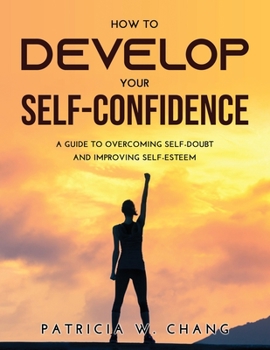 Paperback How to Develop Your Self-Confidence: A Guide To Overcoming Self-Doubt And Improving Self-Esteem Book