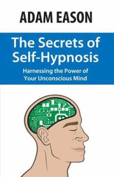 Paperback The Secrets of Self-Hypnosis: Harnessing the Power of Your Unconscious Mind Book
